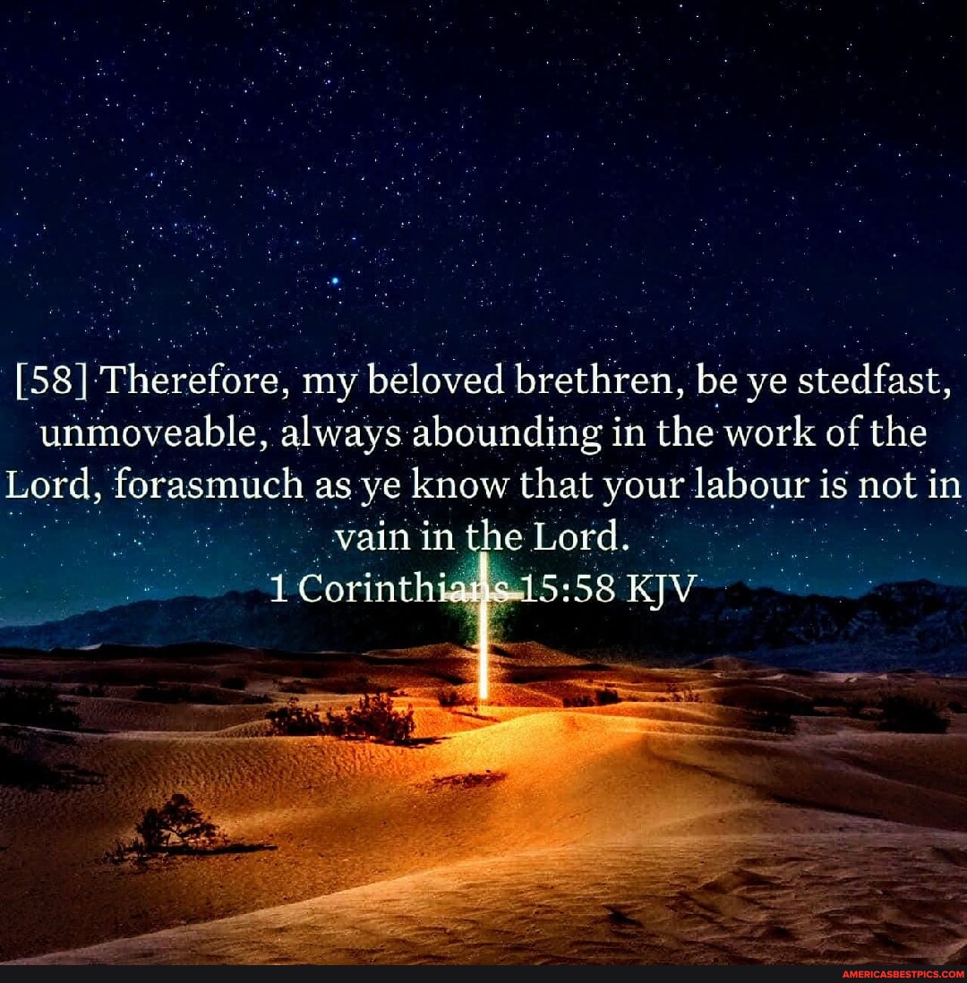 [58] -Therefore, my beloved brethren, be ye stedfast, unmoveable ...