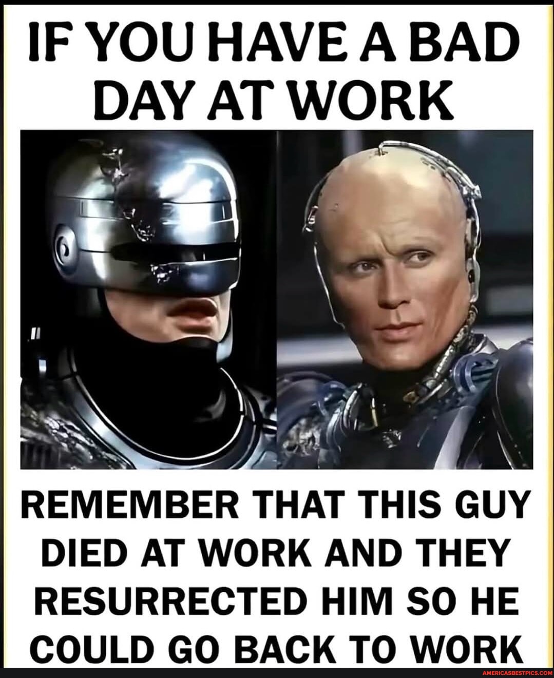 IF YOU HAVE A BAD DAY AT WORK REMEMBER THAT THIS GUY I DIED AT WORK AND THEY I RESURRECTED HIM SO HE I COULD GO BACK TO WORK