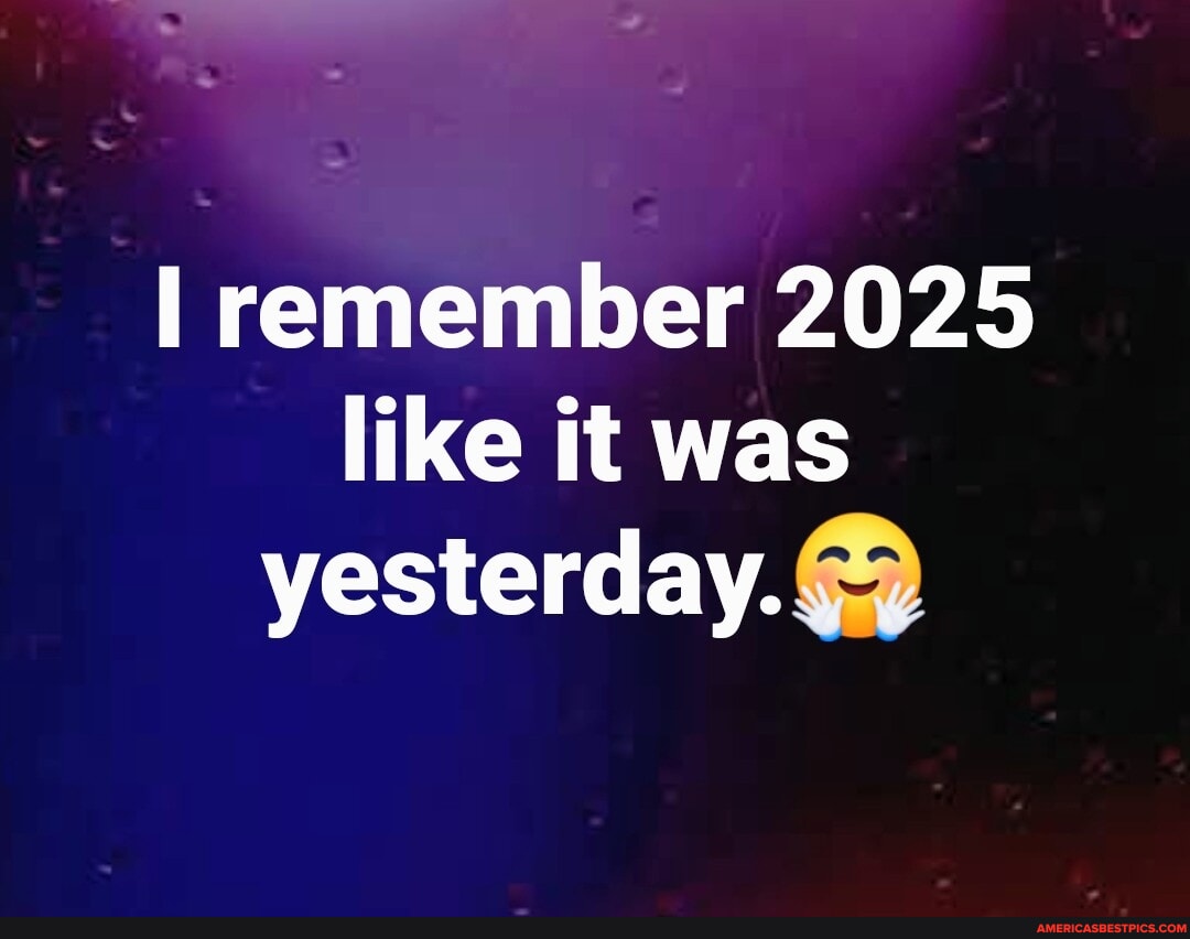 I remember 2025 like it was yesterday. - America’s best pics and videos