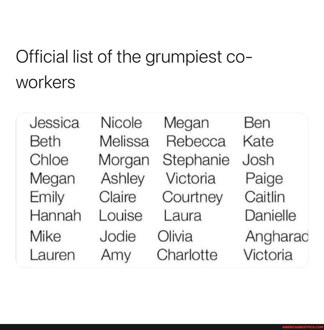 Official list of the grumpiest co- workers Jessica Beth Chloe Megan ...