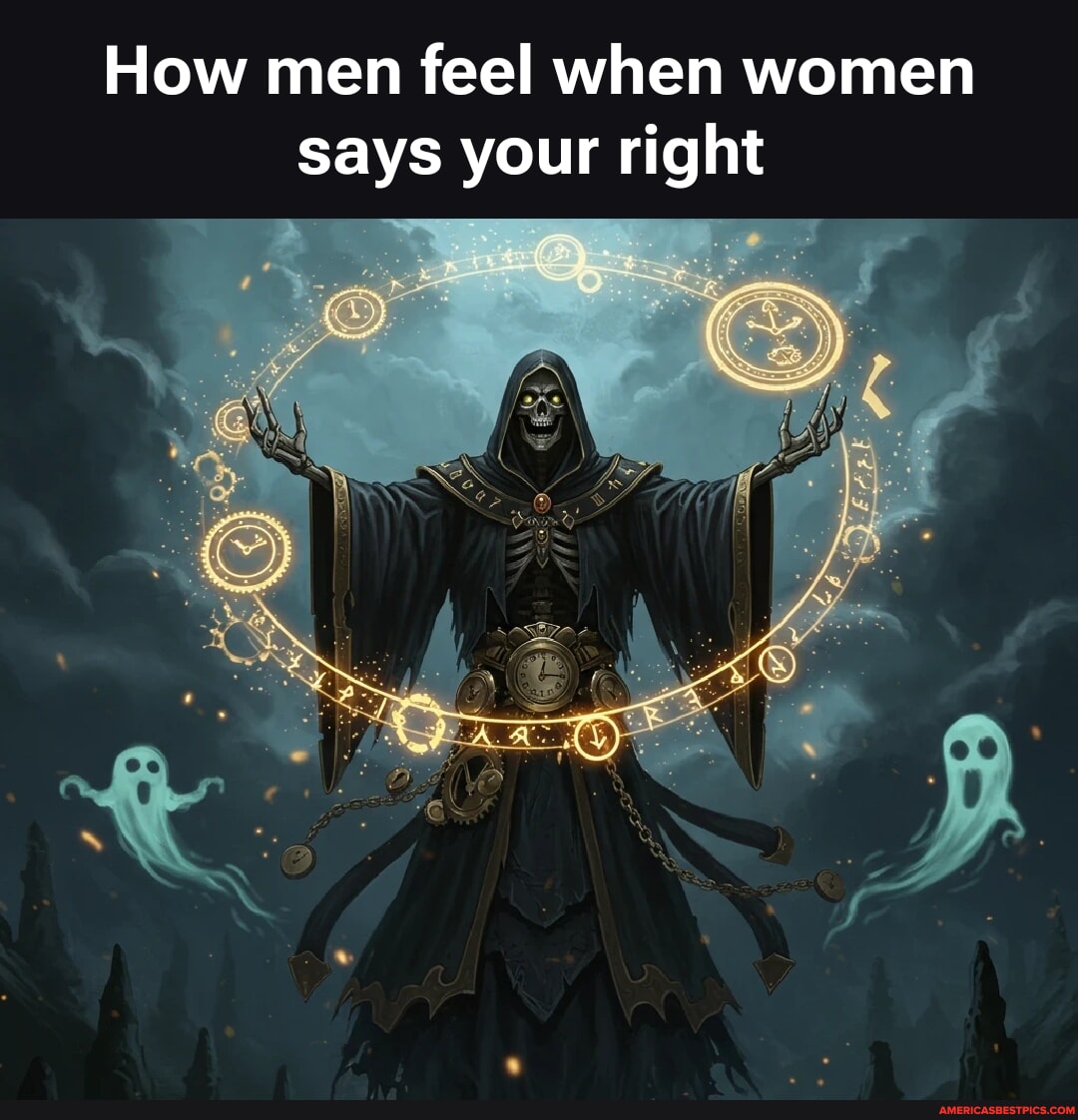 How men feel when women says your right BE