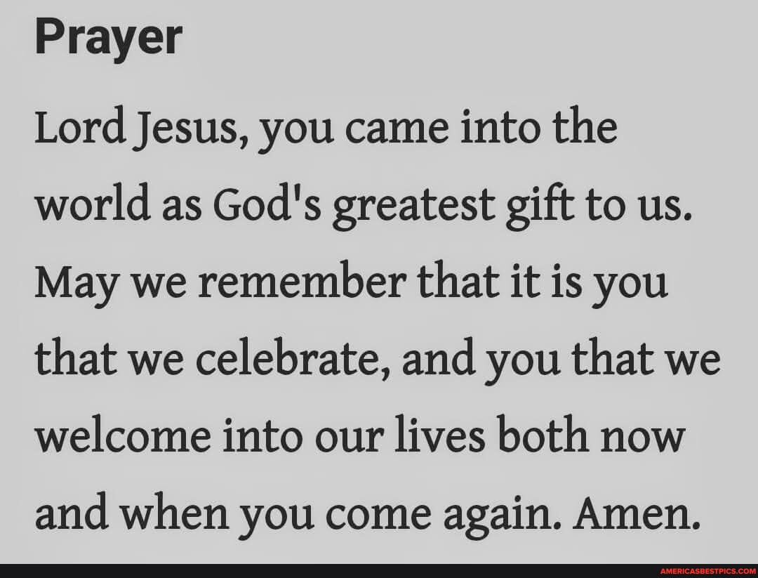 Prayer Lord Jesus, you came into the world as God's greatest gift to us ...