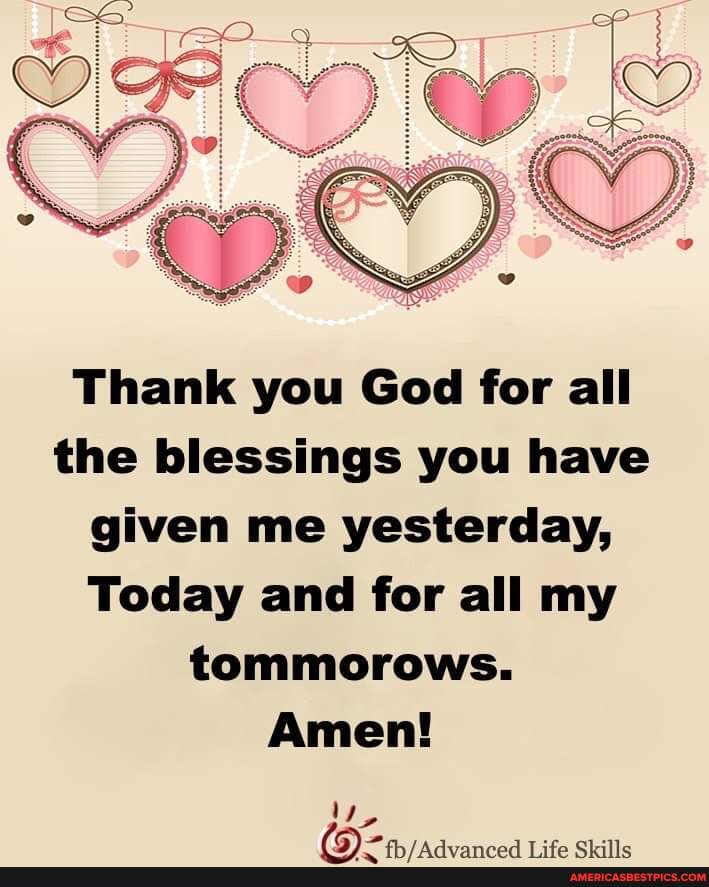 Thank you God for all the blessings you have given me yesterday, Today ...