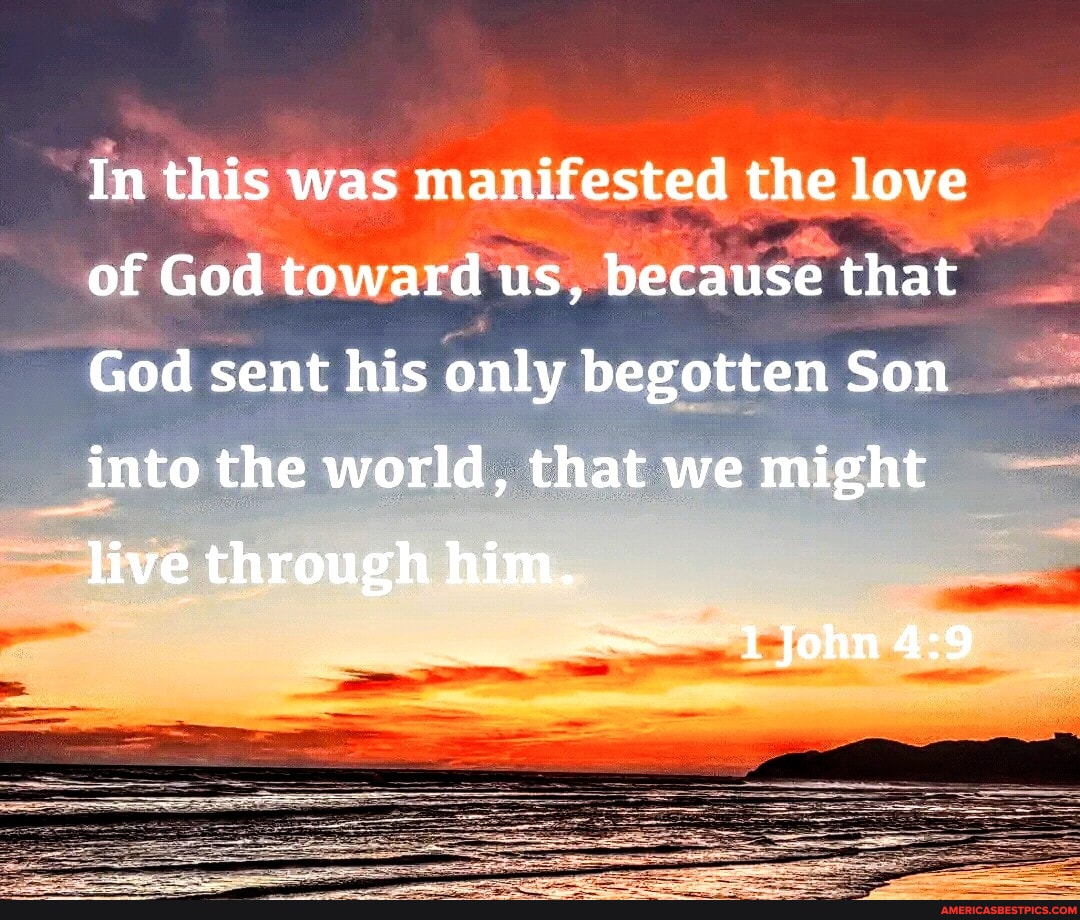 In this was manifested the love of God toward us, because that God sent ...