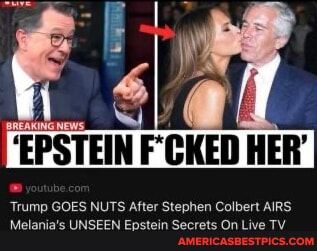 'EPSTEIN HER' 'Trump GOES NUTS After Stephen Colbert AIRS Melania's