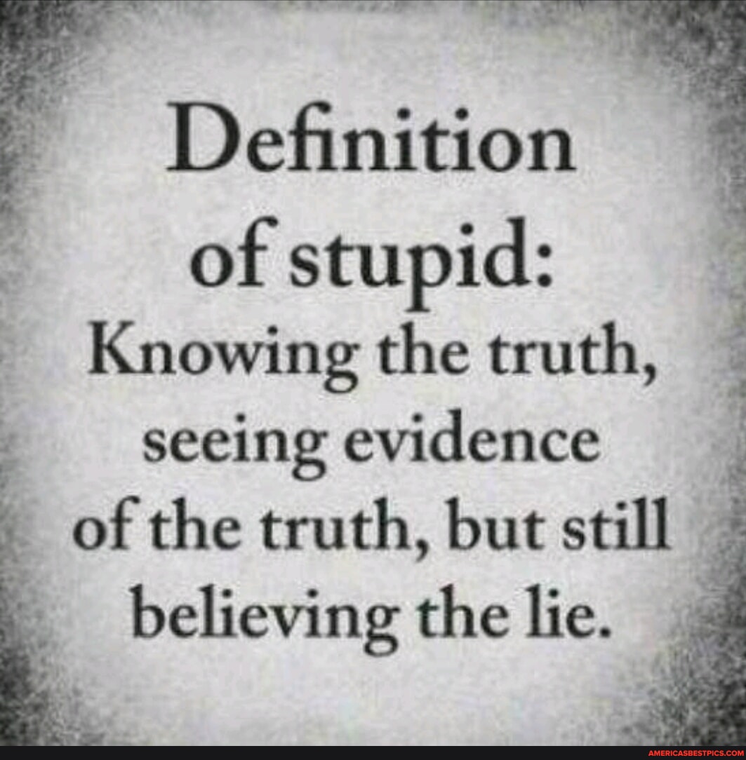 Stupid Def Definition of stupid: Knowing the truth, seeing evidence of the truth ...