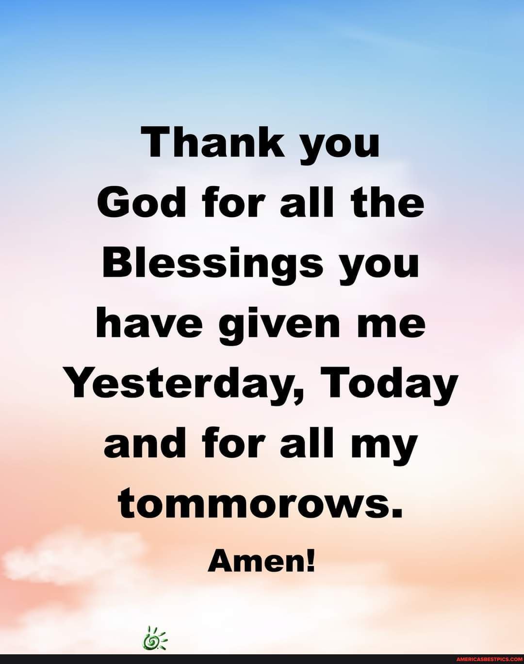 Thank you God for all the Blessings you have given me Yesterday, Today ...