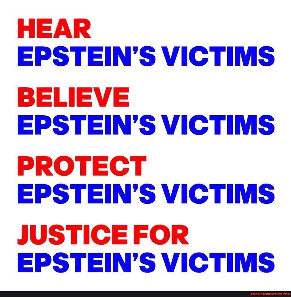 HEAR EPSTEIN'S VICTIMS BELIEVE EPSTEIN'S VICTIMS PROTECT EPSTEIN'S ...