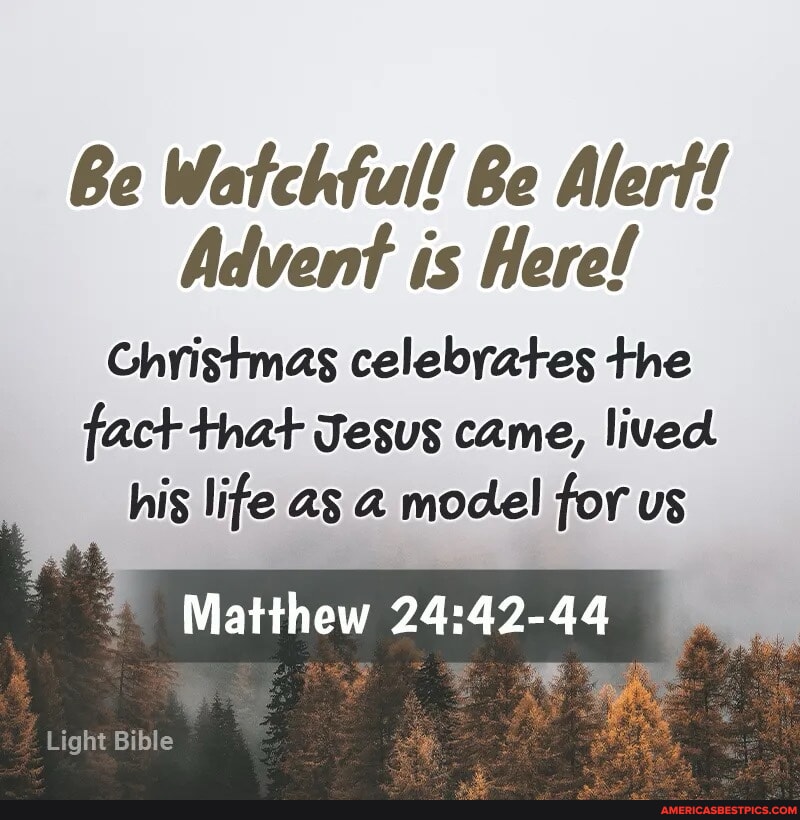 Be Watchfull Be Alert! Advent is Here! Christmas celebrates the fact ...